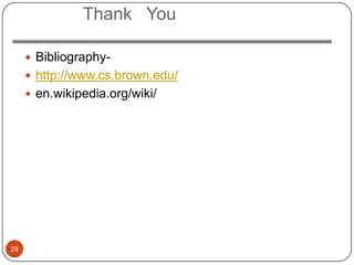 Thank You

      Bibliography-
      http://www.cs.brown.edu/
      en.wikipedia.org/wiki/




29
 