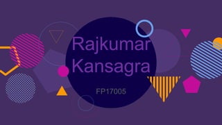 Rajkumar
Kansagra
FP17005
 