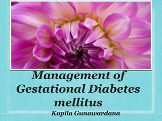 Management of
Gestational Diabetes
mellitus
Kapila Gunawardana
 
