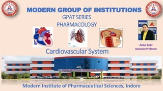 Cardiovascular System
MODERN GROUP OF INSTITUTIONS
GPAT SERIES
PHARMACOLOGY
Modern Institute of Pharmaceutical Sciences, Indore
AnkurJoshi
AssociateProfessor
 