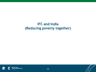 IFC and India
(Reducing poverty together)




             25
 