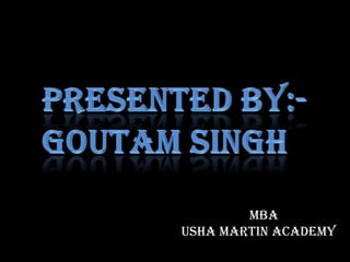 Presented by:- Goutamsingh Mba Usha martin academy 