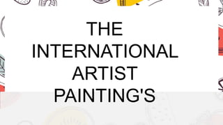 THE
INTERNATIONAL
ARTIST
PAINTING'S
 