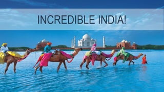 INCREDIBLE
INDIA
INCREDIBLE INDIA!
 