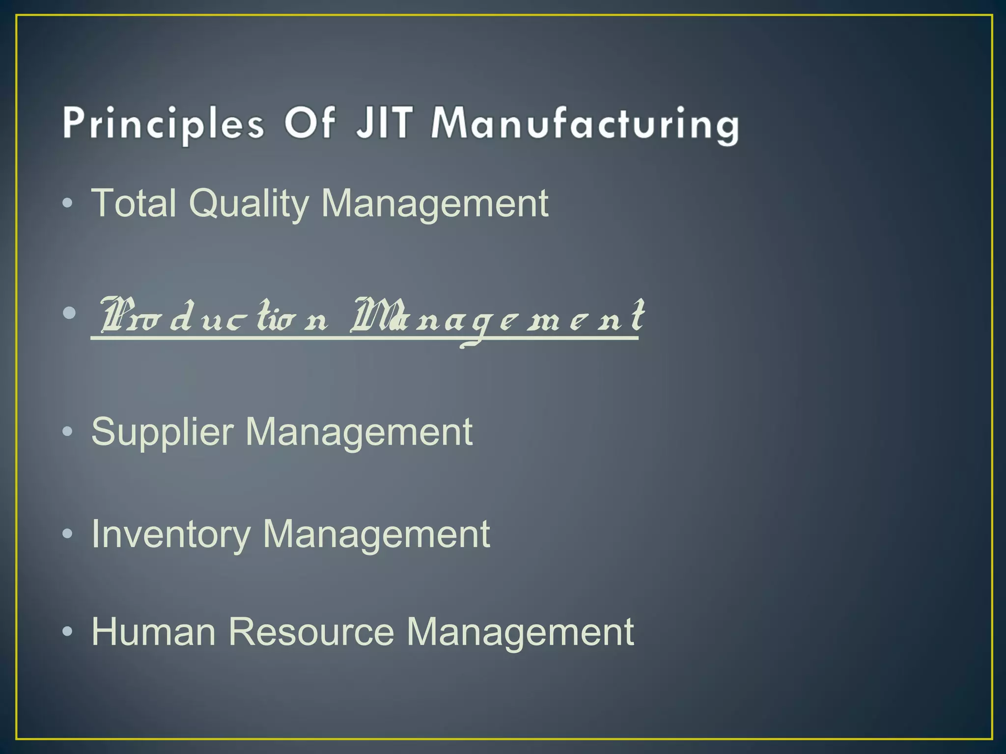 • Total Quality Management

• Pro d uc tio n M na g e m e nt
a
• Supplier Management
• Inventory Management
• Human Resource Management

 