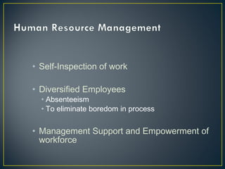 • Self-Inspection of work
• Diversified Employees

• Absenteeism
• To eliminate boredom in process

• Management Support and Empowerment of
workforce

 