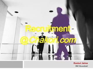 Recruitment @ Chakori.com Kasturi Jaina INC Guwahati 