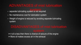 WET SUMP LUBRICATION SYSTEM
➢ In this system a big oil sump is provided at the base of crank case.
➢ From the sump oil is ...