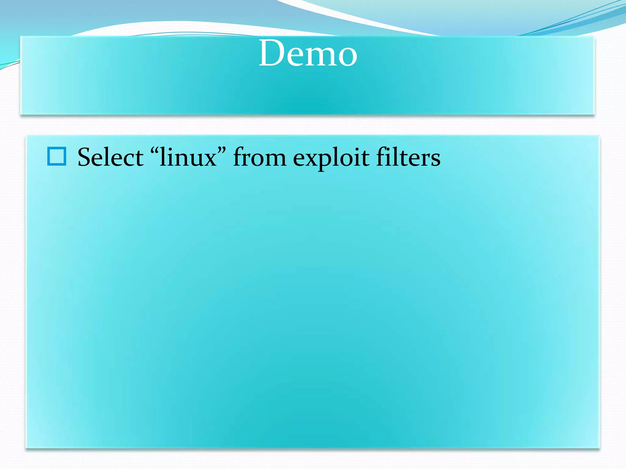 Demo

 Select “linux” from exploit filters
 