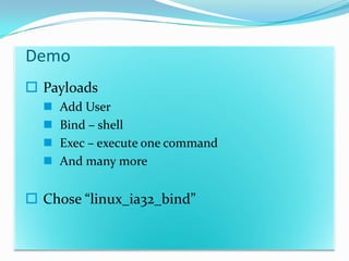 Demo
 Payloads
     Add User
     Bind – shell
     Exec – execute one command
     And many more


 Chose “linux_ia32_bind”
 