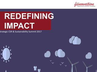 REDEFINING
IMPACTStrategic CSR & Sustainability Summit 2017
 