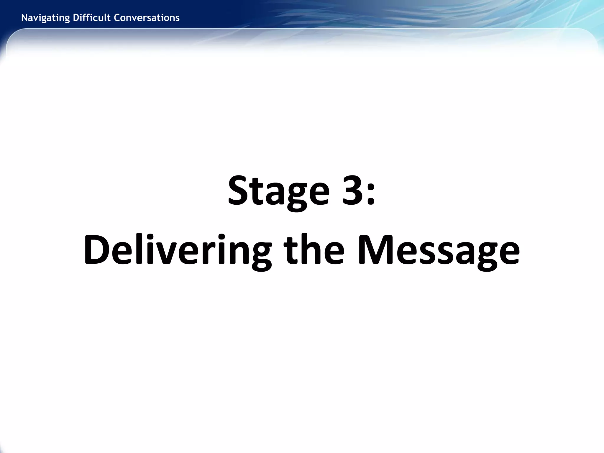 Navigating Difficult Conversations
Stage 3:
Delivering the Message
 