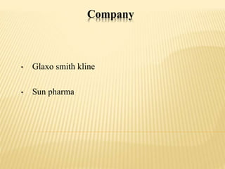 Company
• Glaxo smith kline
• Sun pharma
 
