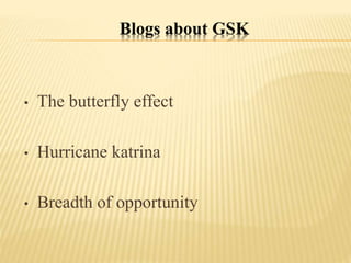 Blogs about GSK
• The butterfly effect
• Hurricane katrina
• Breadth of opportunity
 