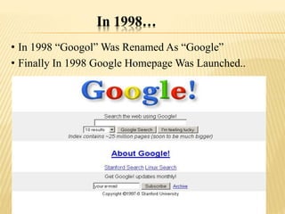 In 1998…
• In 1998 “Googol” Was Renamed As “Google”
• Finally In 1998 Google Homepage Was Launched..
 