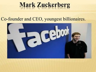 Mark Zuckerberg
Co-founder and CEO, youngest billionaires.
 
