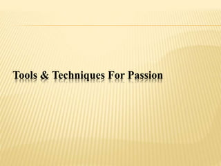 Tools & Techniques For Passion
 