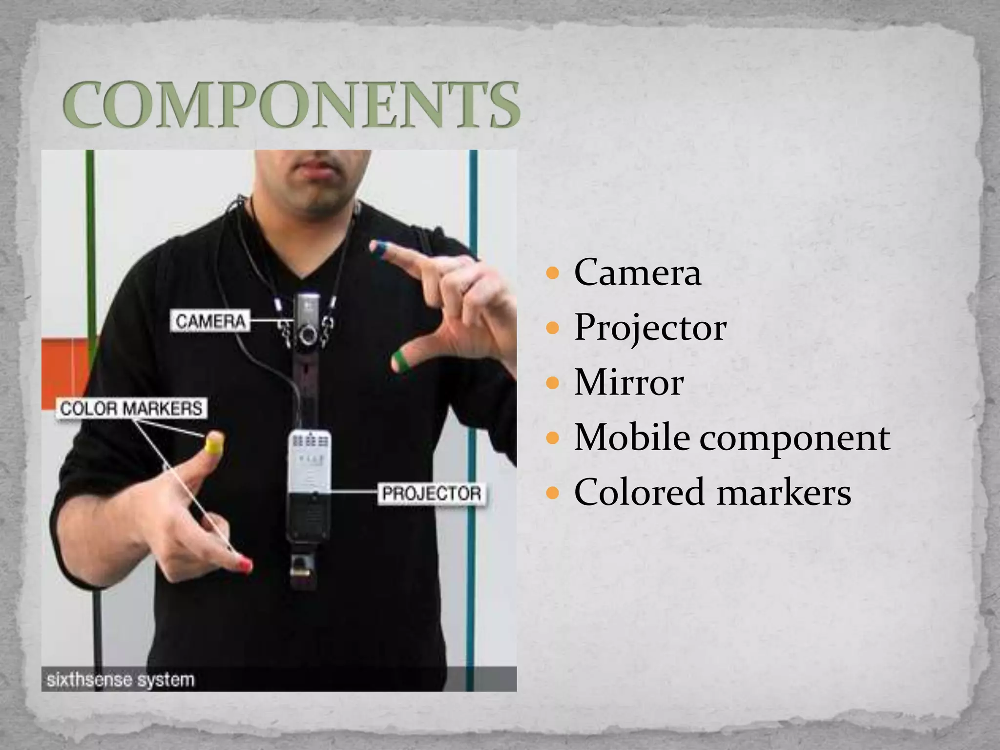  Camera
 Projector
 Mirror
 Mobile component
 Colored markers
 