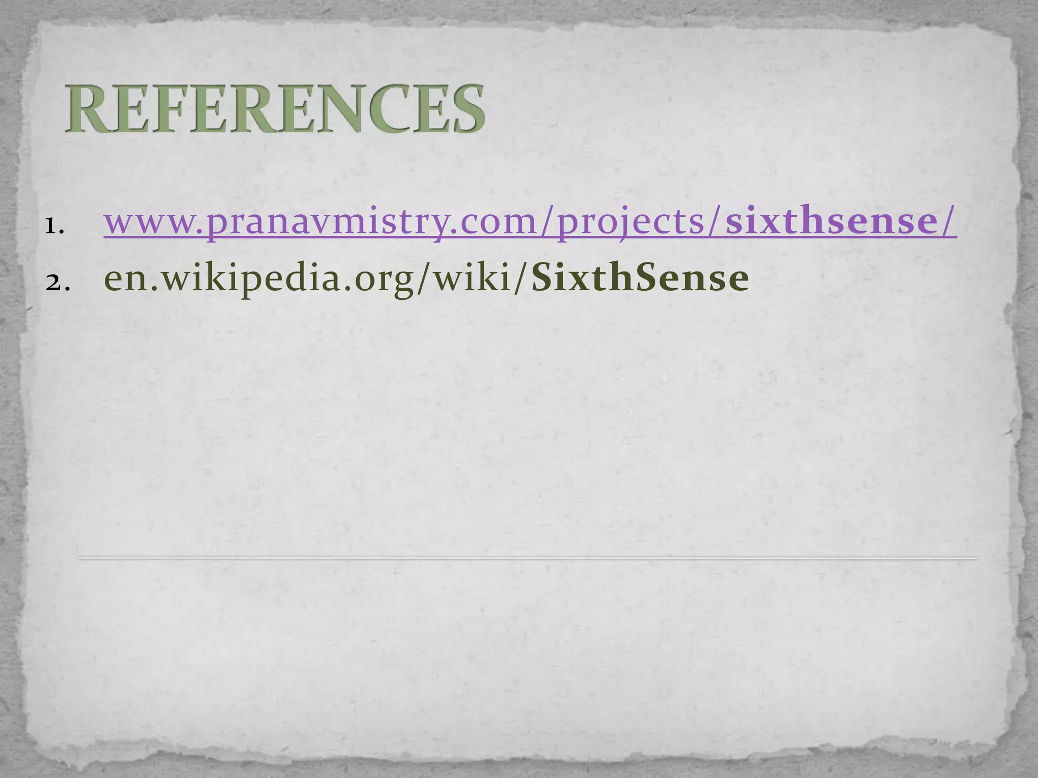 1. www.pranavmistry.com/projects/sixthsense/
2. en.wikipedia.org/wiki/SixthSense
 
