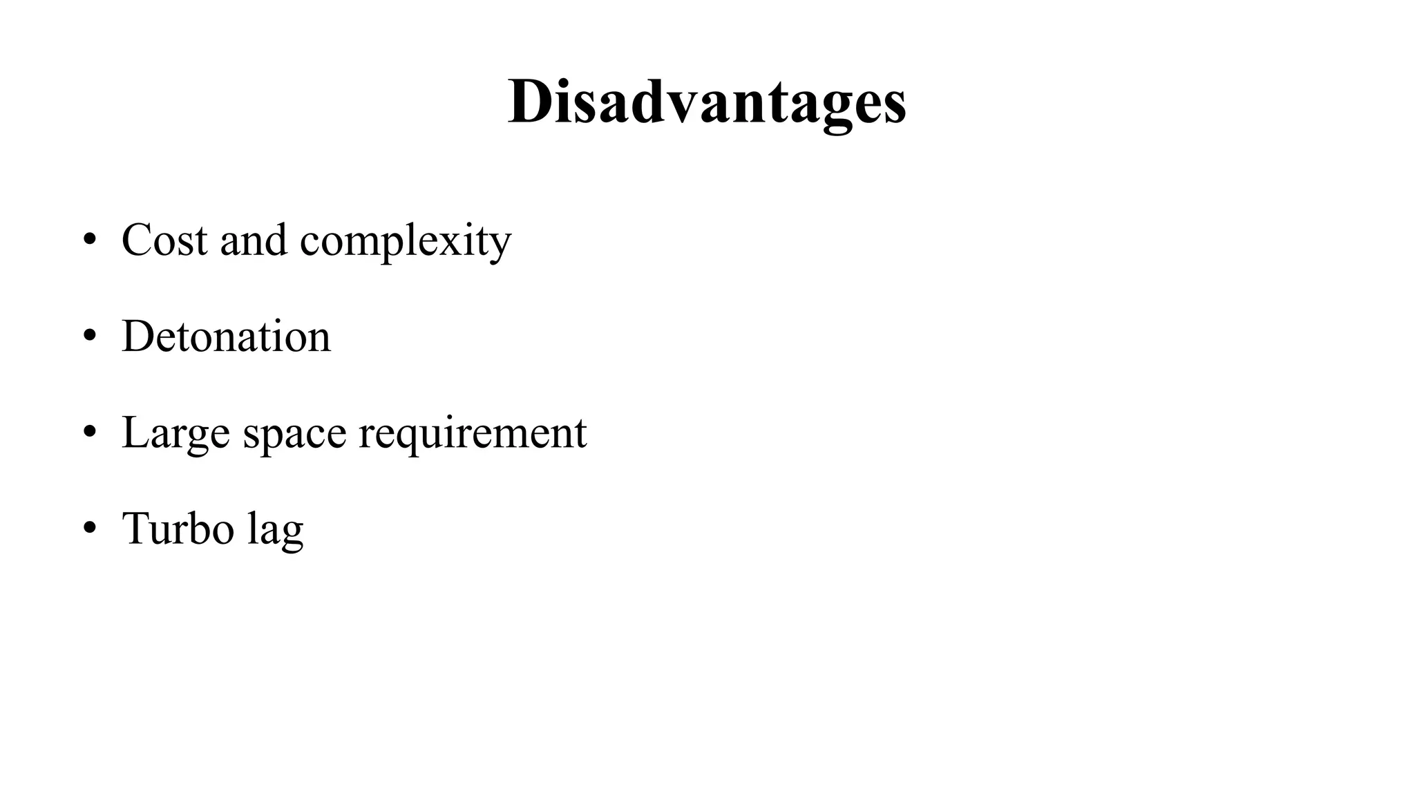 Disadvantages
• Cost and complexity
• Detonation
• Large space requirement
• Turbo lag
 