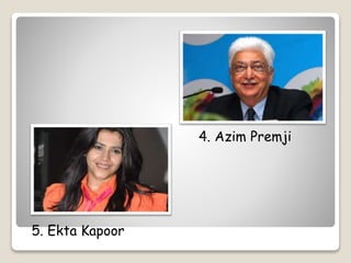 4. Azim Premji 
5. Ekta Kapoor 
 