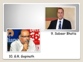 9. Sabeer Bhatia 
10. G.R. Gopinath 
 