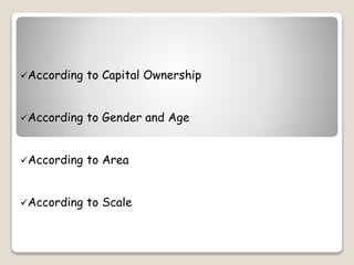 According to Capital Ownership 
According to Gender and Age 
According to Area 
According to Scale 
 