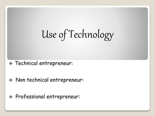 Use of Technology 
 Technical entrepreneur: 
 Non technical entrepreneur: 
 Professional entrepreneur: 
 