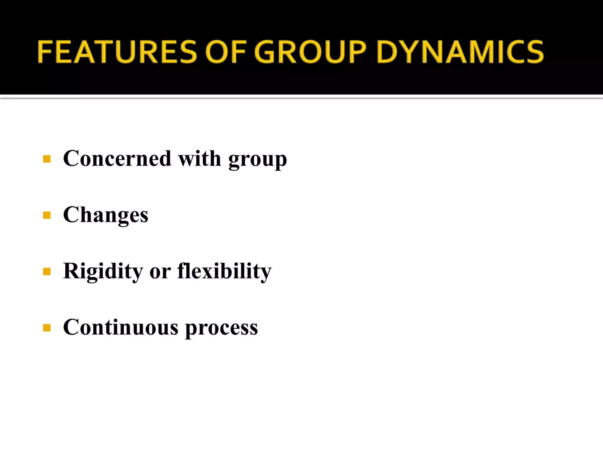    Concerned with group

   Changes

   Rigidity or flexibility

   Continuous process
 