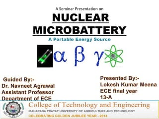 A Seminar Presentation on
NUCLEAR
MICROBATTERY
A Portable Energy Source
1
 