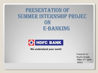 [object Object],[object Object],[object Object],[object Object],We understand your world PRESENTATION OF  SUMMER INTERNSHIP PROJECT  ON E-BANKING  