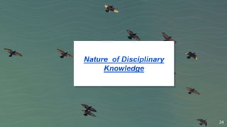 Nature of Disciplinary
Knowledge
24
 