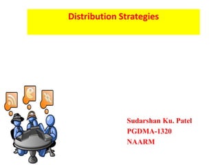 Distribution Strategies
Sudarshan Ku. Patel
PGDMA-1320
NAARM
 