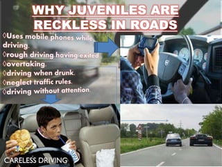 WHY JUVENILES ARE
RECKLESS IN ROADS
 
