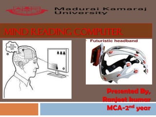 MIND READING COMPUTER
Presented By,
Ranjeet kumar
MCA-2nd year
 