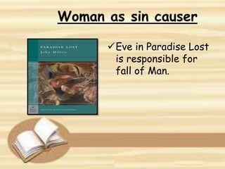 Woman as sin causer
Eve in Paradise Lost
is responsible for
fall of Man.
 