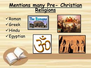 Mentions many Pre- Christian
Religions
Roman
Greek
Hindu
Egyptian
 