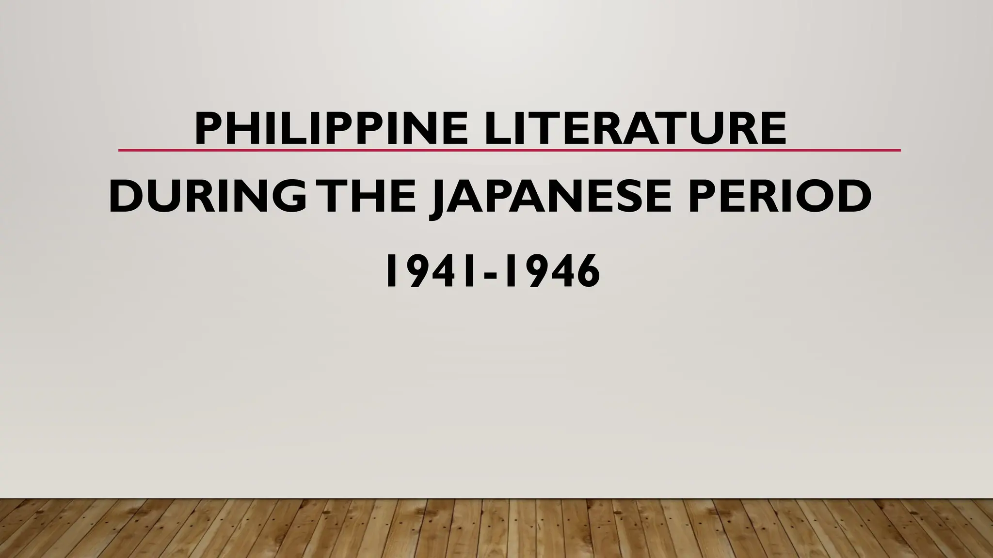 PHILIPPINE LITERATURE
DURINGTHE JAPANESE PERIOD
1941-1946
 