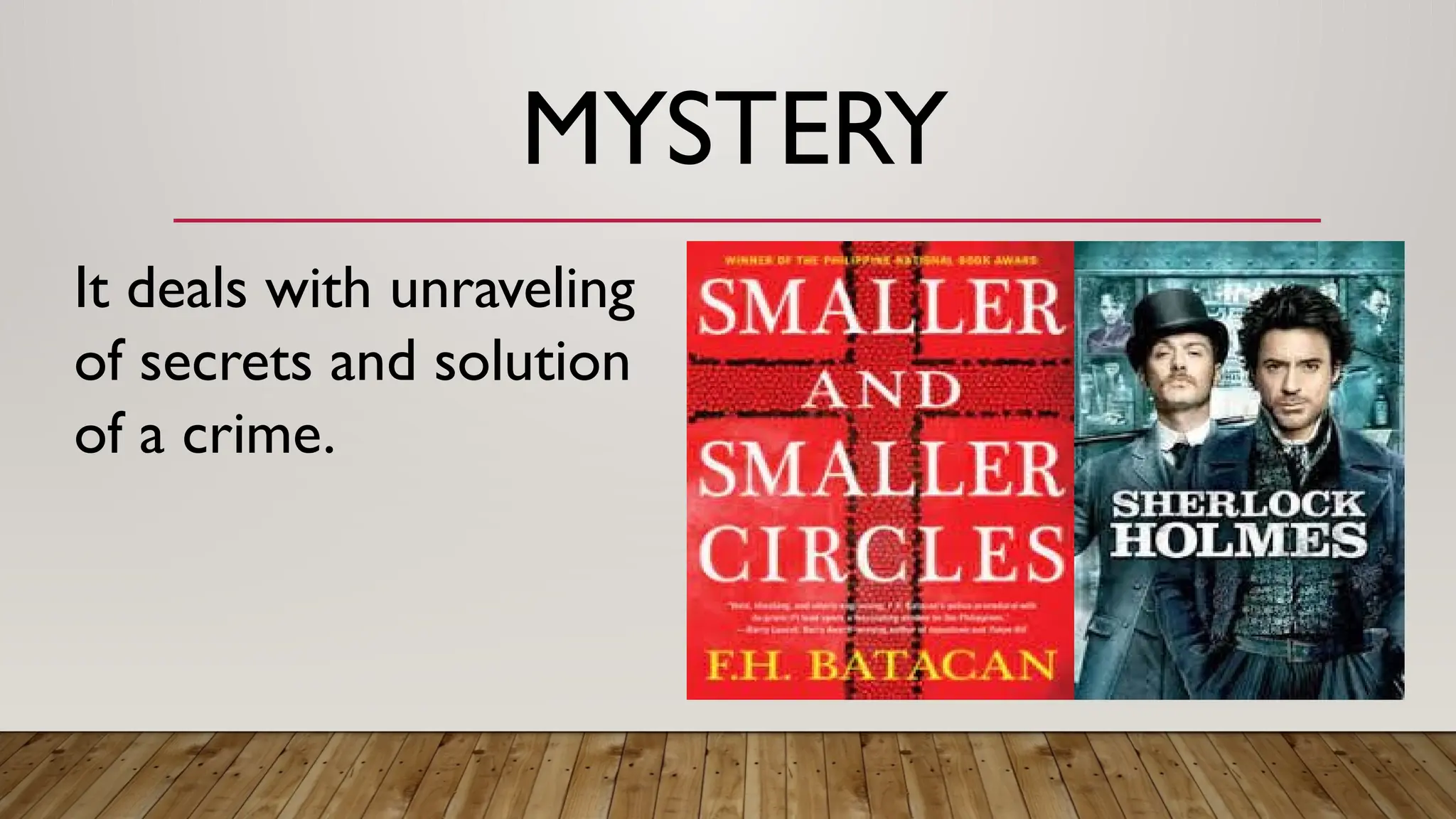 MYSTERY
It deals with unraveling
of secrets and solution
of a crime.
 