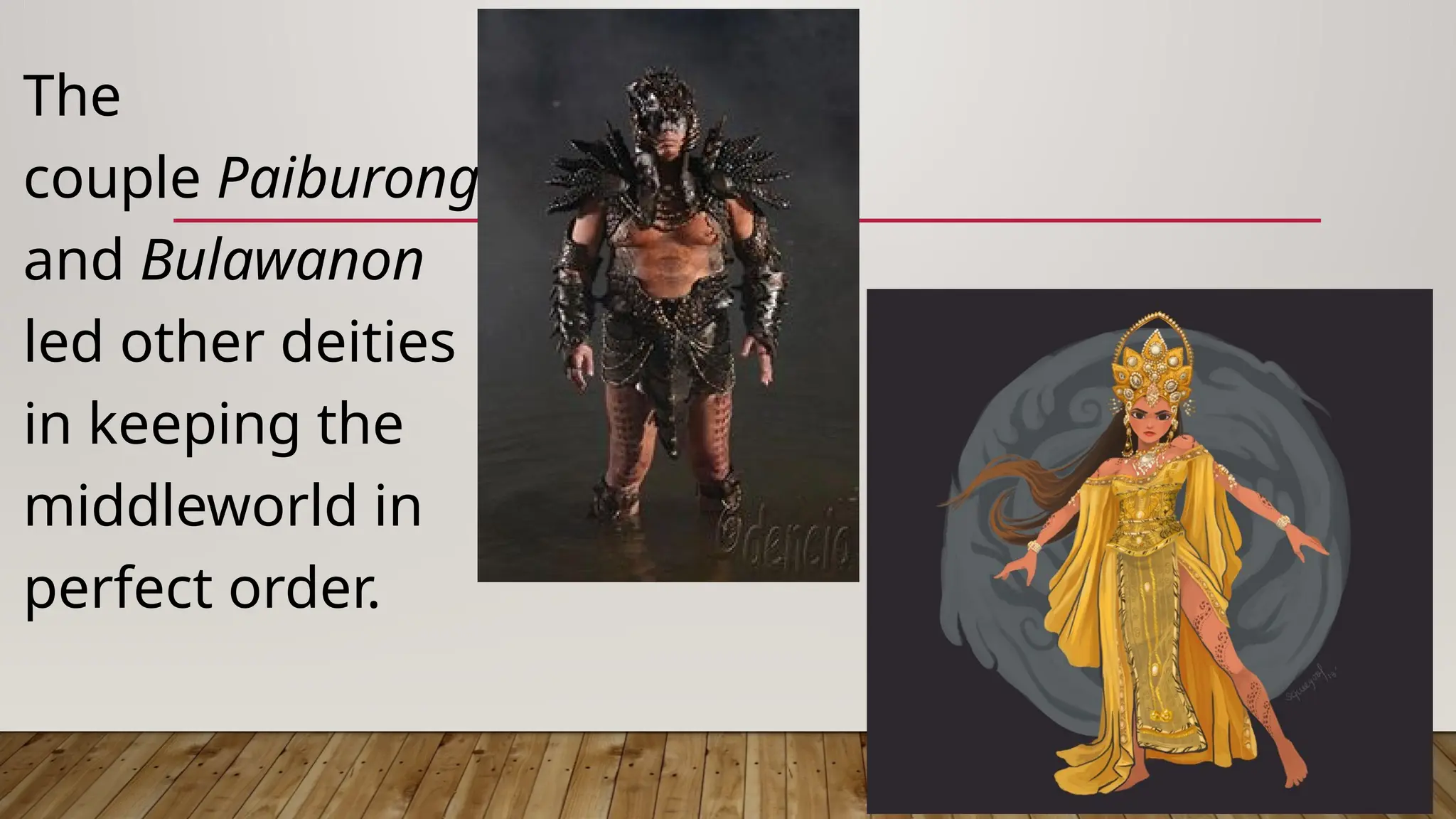 The
couple Paiburong
and Bulawanon
led other deities
in keeping the
middleworld in
perfect order.
 