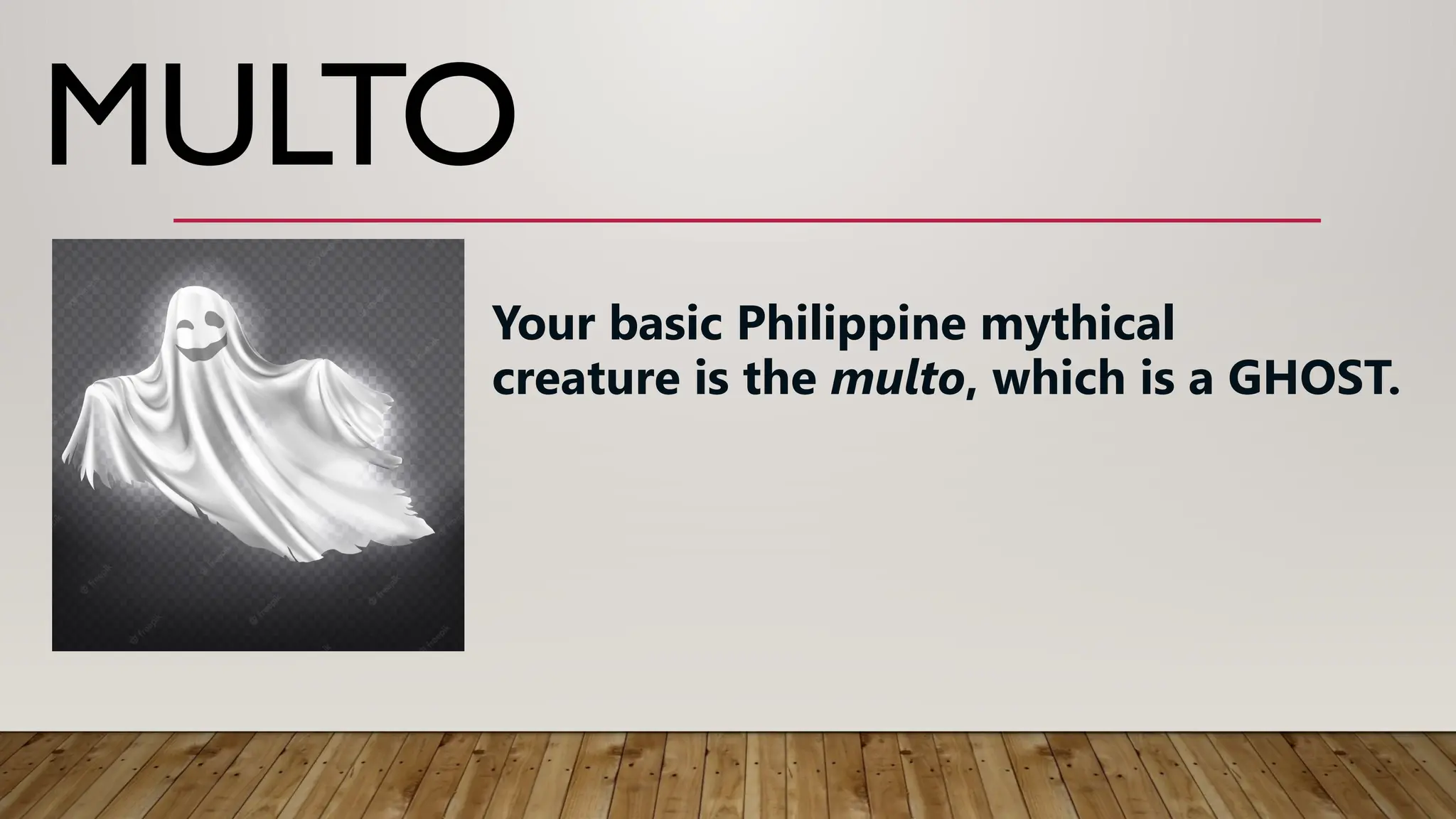 MULTO
Your basic Philippine mythical
creature is the multo, which is a GHOST.
 