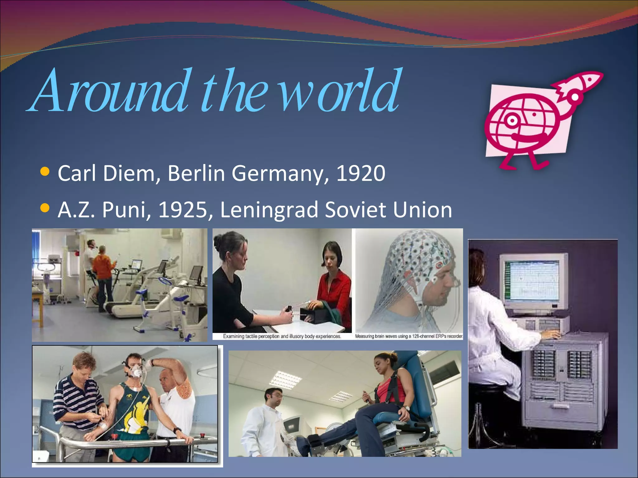 Around the world  Carl Diem, Berlin Germany, 1920 A.Z. Puni, 1925, Leningrad Soviet Union  