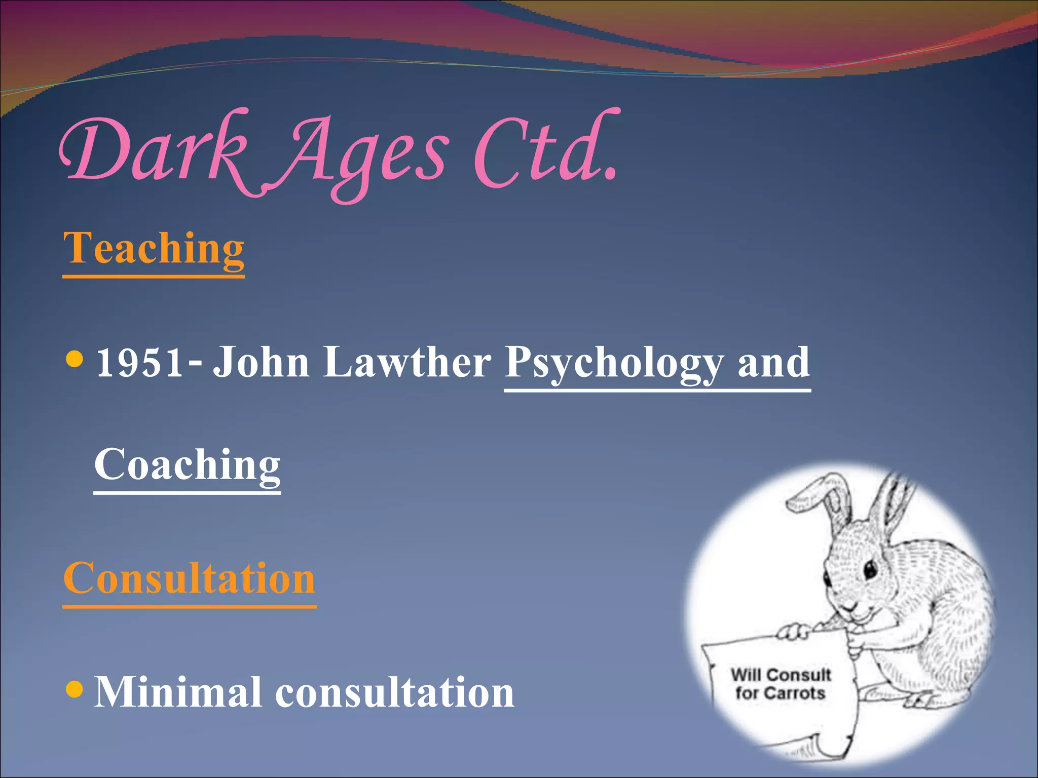 Dark Ages Ctd. Teaching 1951- John Lawther  Psychology and Coaching Consultation Minimal consultation 