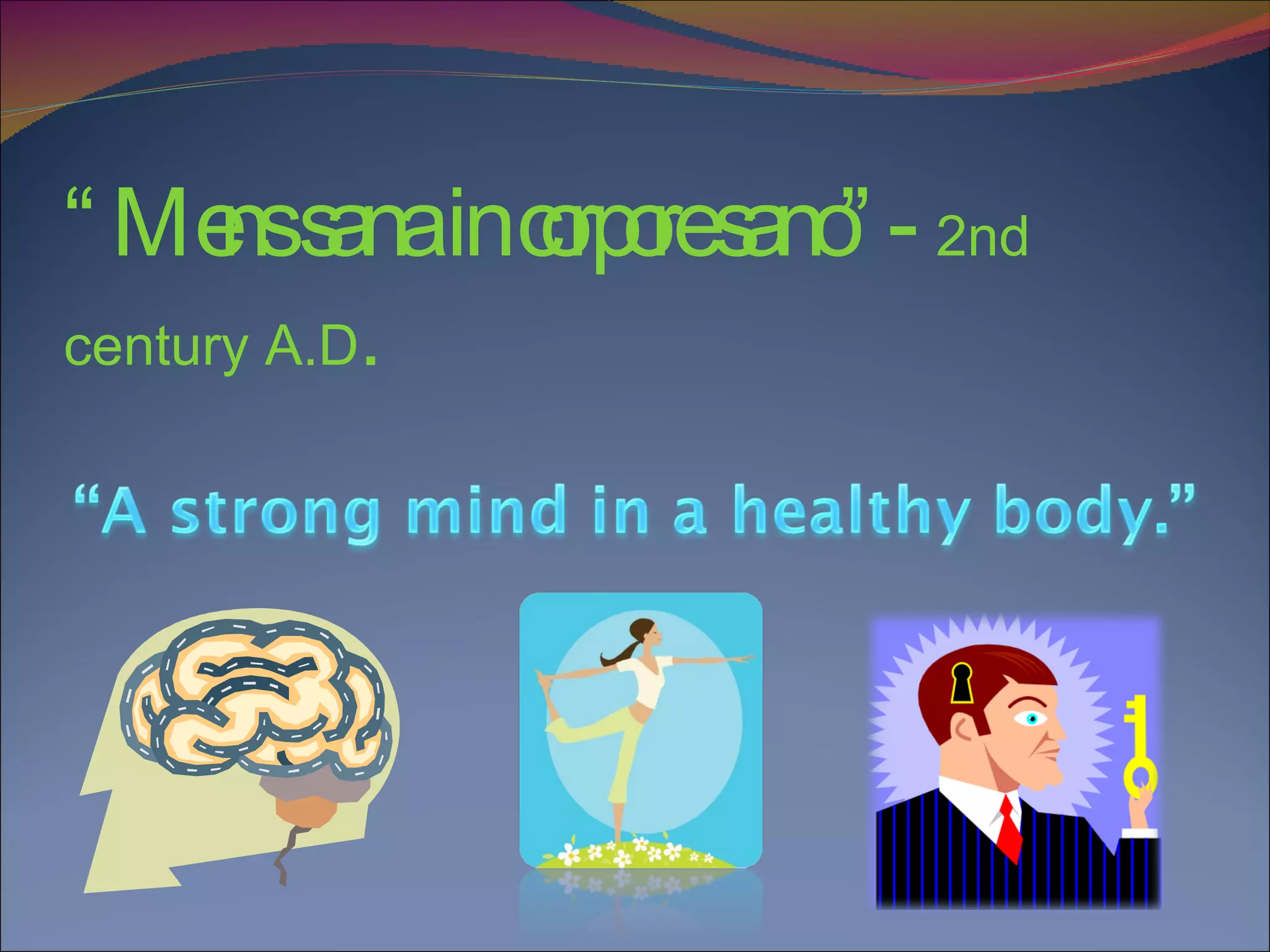 “ Mens sana in corpore sano”-  2nd century A.D . 