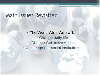 Main Issues Revisited


        • The World Wide Web will:
              ▫ Change daily life
         ▫ Change Collective ...