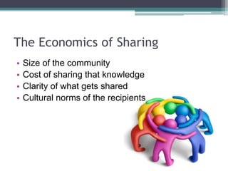 The Economics of Sharing
•   Size of the community
•   Cost of sharing that knowledge
•   Clarity of what gets shared
•   ...