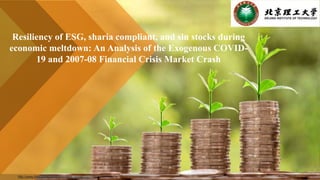 Resiliency of ESG, sharia compliant, and sin stocks during
economic meltdown: An Analysis of the Exogenous COVID-
19 and 2007-08 Financial Crisis Market Crash
http://www.free-powerpoint-templates-design.com
 