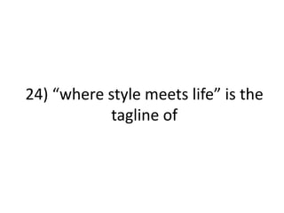 24) “where style meets life” is the
tagline of
 