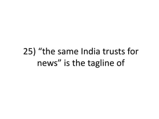 25) “the same India trusts for
news” is the tagline of
 
