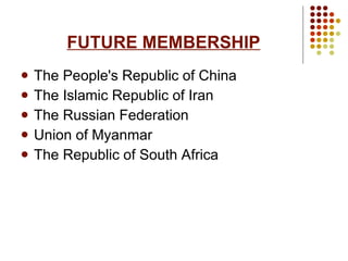 FUTURE MEMBERSHIP The People's Republic of China  The Islamic Republic of Iran The Russian Federation  Union of Myanmar The Republic of South Africa 